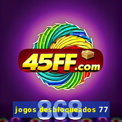 jogos desbloqueados 77